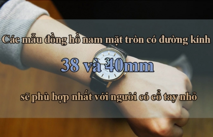 [MẸO] Đàn ông cổ tay nhỏ nên đeo đồng hồ nam tay nhỏ có kích thước như thế nào?