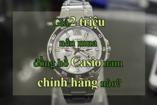 Giá 2 triệu nên mua đồng hồ Casio nam chính hãng nào?